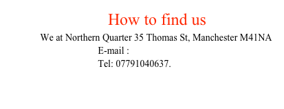                         How to find us
             We at Northern Quarter 35 Thomas St, Manchester M41NA
                                     E-mail : masteramuaythai@hotmail.com
                                     Tel: 07791040637.